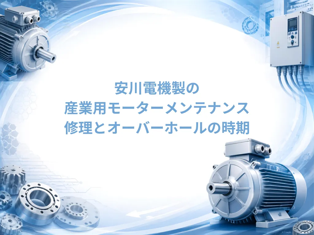 安川電機製の産業用モーターメンテナンス｜修理とオーバーホールの時期｜モーターメンテナンス.com